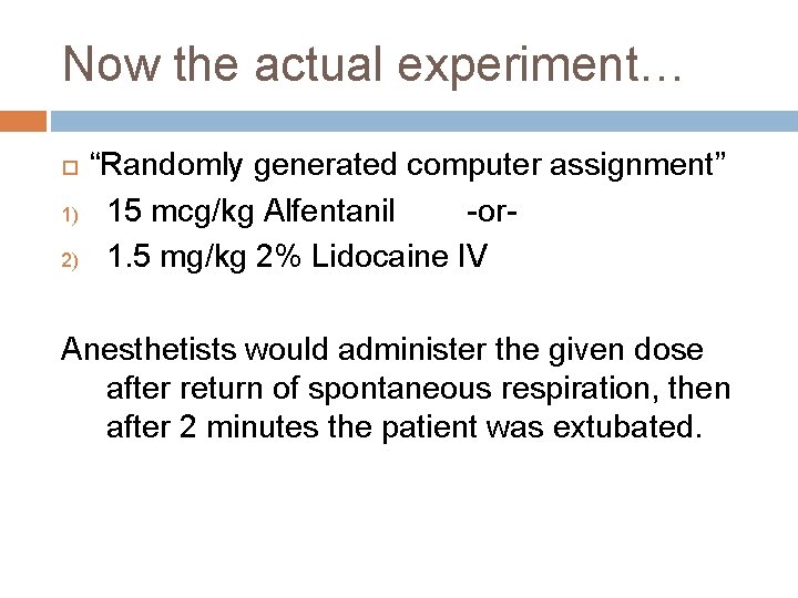 Now the actual experiment… 1) 2) “Randomly generated computer assignment” 15 mcg/kg Alfentanil -or