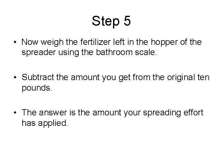 Step 5 • Now weigh the fertilizer left in the hopper of the spreader