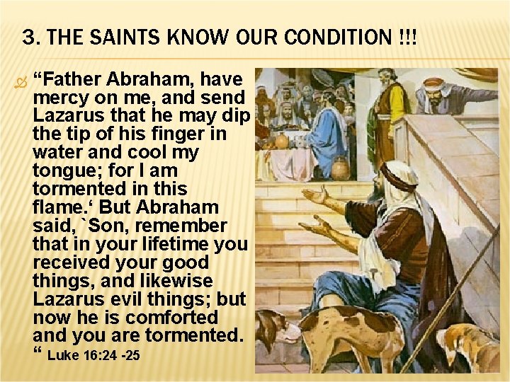 3. THE SAINTS KNOW OUR CONDITION !!! “Father Abraham, have mercy on me, and