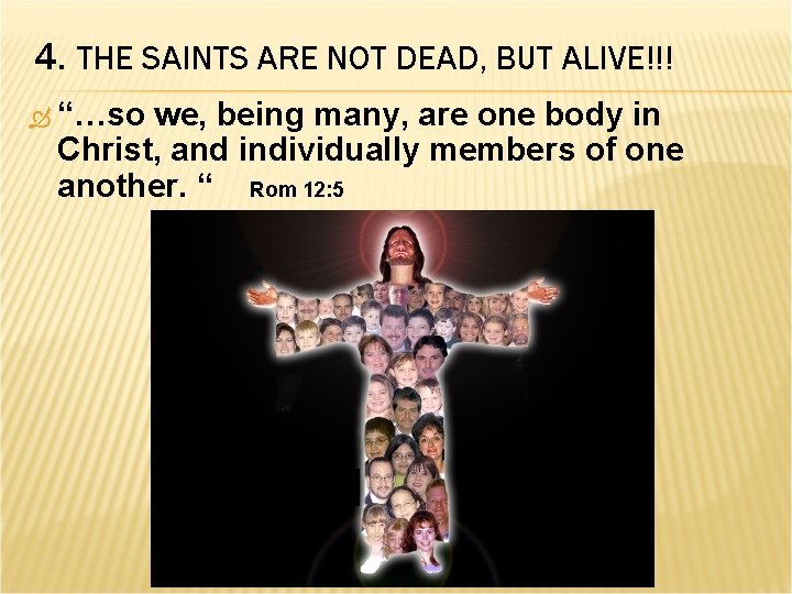 4. THE SAINTS ARE NOT DEAD, BUT ALIVE!!! “…so we, being many, are one