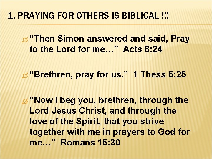 1. PRAYING FOR OTHERS IS BIBLICAL !!! “Then Simon answered and said, Pray to