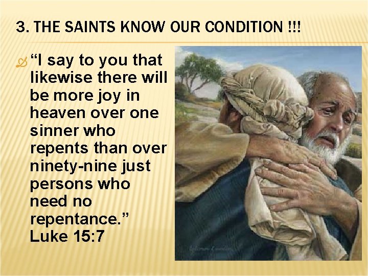 3. THE SAINTS KNOW OUR CONDITION !!! “I say to you that likewise there