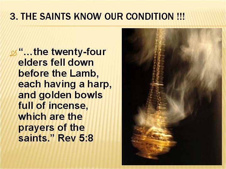 3. THE SAINTS KNOW OUR CONDITION !!! “…the twenty-four elders fell down before the