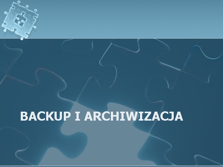 BACKUP I ARCHIWIZACJA 