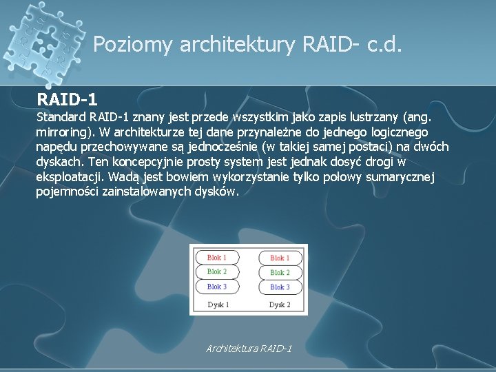 Poziomy architektury RAID- c. d. RAID-1 Standard RAID-1 znany jest przede wszystkim jako zapis