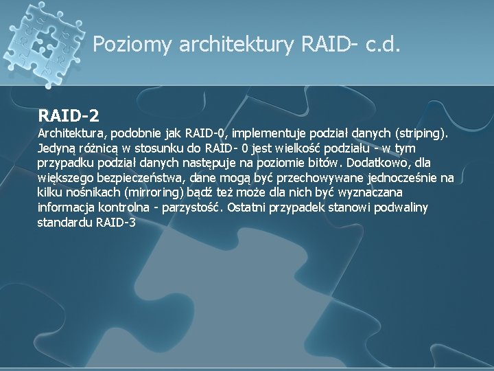 Poziomy architektury RAID- c. d. RAID-2 Architektura, podobnie jak RAID-0, implementuje podział danych (striping).