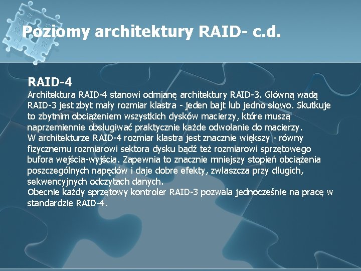Poziomy architektury RAID- c. d. RAID-4 Architektura RAID-4 stanowi odmianę architektury RAID-3. Główną wadą