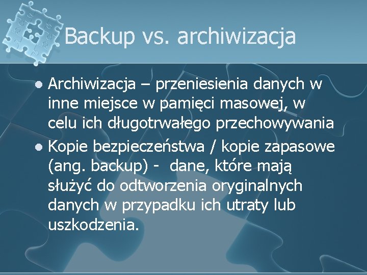 Backup vs. archiwizacja Archiwizacja – przeniesienia danych w inne miejsce w pamięci masowej, w