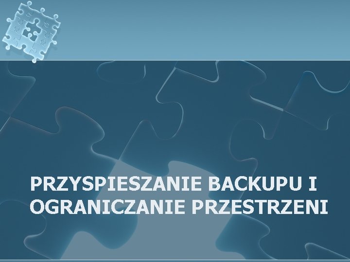 PRZYSPIESZANIE BACKUPU I OGRANICZANIE PRZESTRZENI 