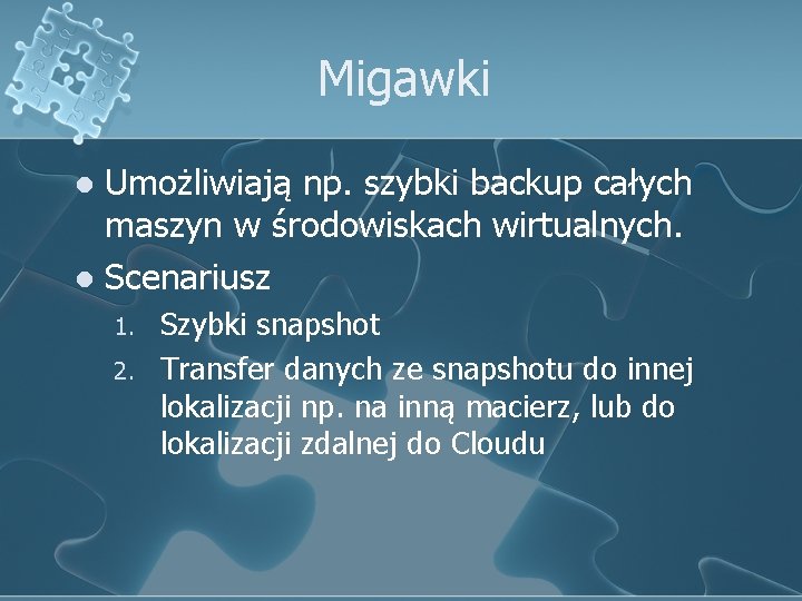 Migawki Umożliwiają np. szybki backup całych maszyn w środowiskach wirtualnych. l Scenariusz l 1.