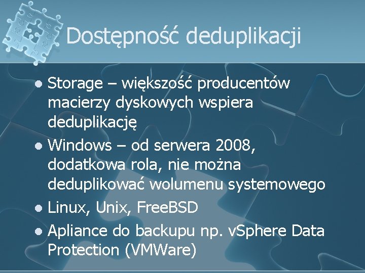 Dostępność deduplikacji Storage – większość producentów macierzy dyskowych wspiera deduplikację l Windows – od