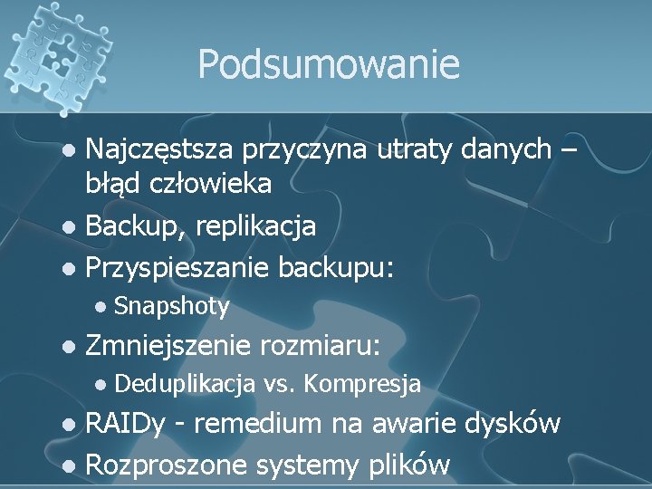 Podsumowanie Najczęstsza przyczyna utraty danych – błąd człowieka l Backup, replikacja l Przyspieszanie backupu: