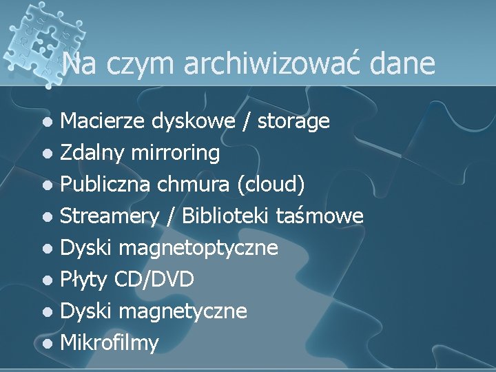 Na czym archiwizować dane Macierze dyskowe / storage l Zdalny mirroring l Publiczna chmura