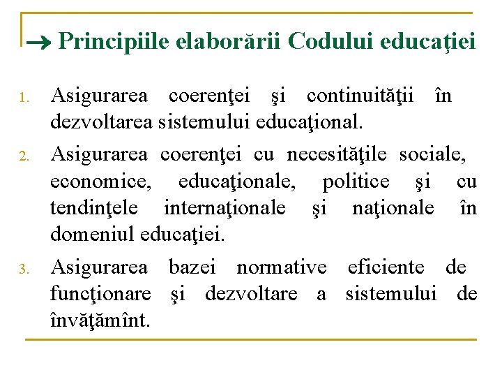  Principiile elaborării Codului educaţiei 1. 2. 3. Asigurarea coerenţei şi continuităţii în dezvoltarea