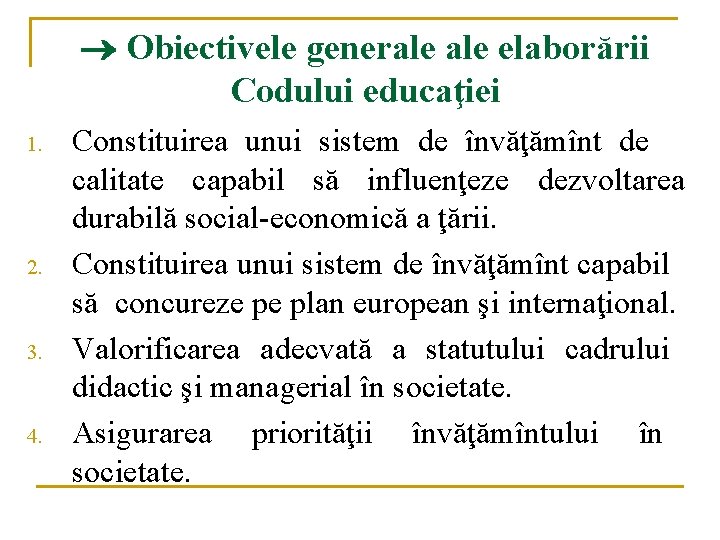  Obiectivele generale elaborării Codului educaţiei 1. 2. 3. 4. Constituirea unui sistem de