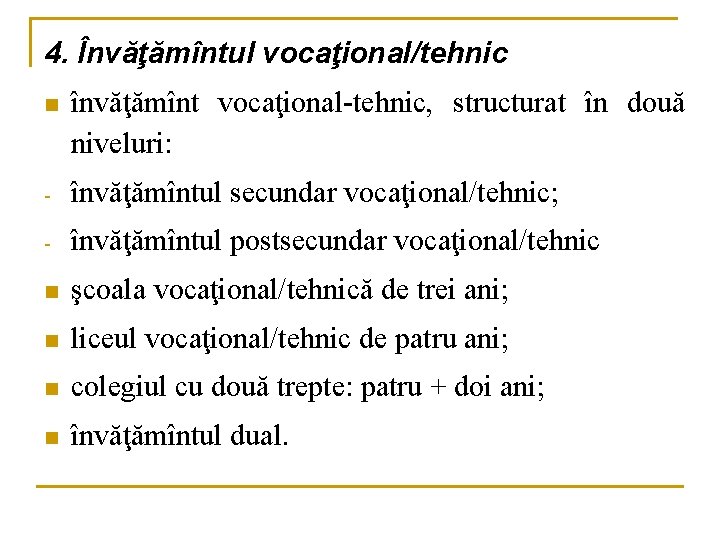 4. Învăţămîntul vocaţional/tehnic n învăţămînt vocaţional-tehnic, structurat în două niveluri: - învăţămîntul secundar vocaţional/tehnic;