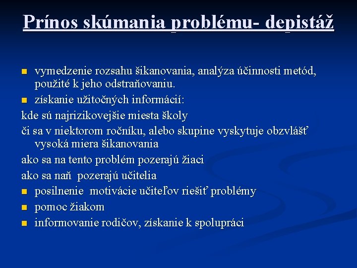 Prínos skúmania problému- depistáž vymedzenie rozsahu šikanovania, analýza účinnosti metód, použité k jeho odstraňovaniu.