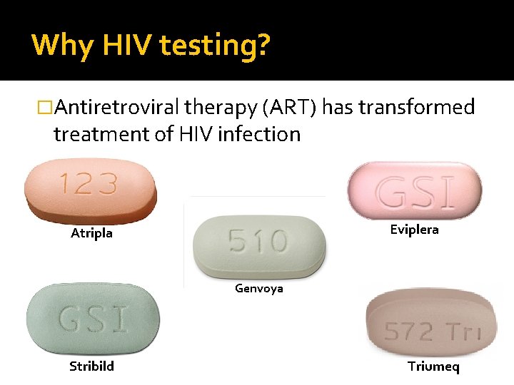 Why HIV testing? �Antiretroviral therapy (ART) has transformed treatment of HIV infection Eviplera Atripla