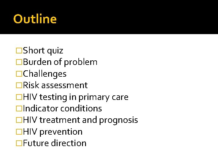 Outline �Short quiz �Burden of problem �Challenges �Risk assessment �HIV testing in primary care