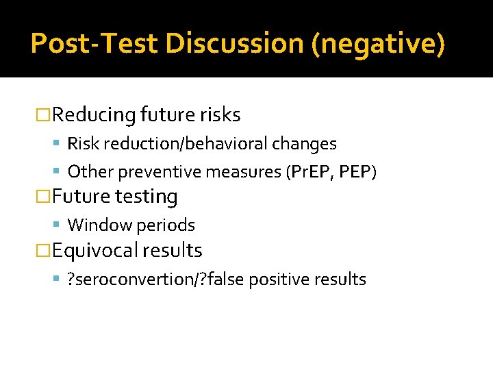 Post-Test Discussion (negative) �Reducing future risks Risk reduction/behavioral changes Other preventive measures (Pr. EP,