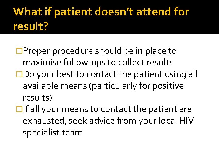 What if patient doesn’t attend for result? �Proper procedure should be in place to