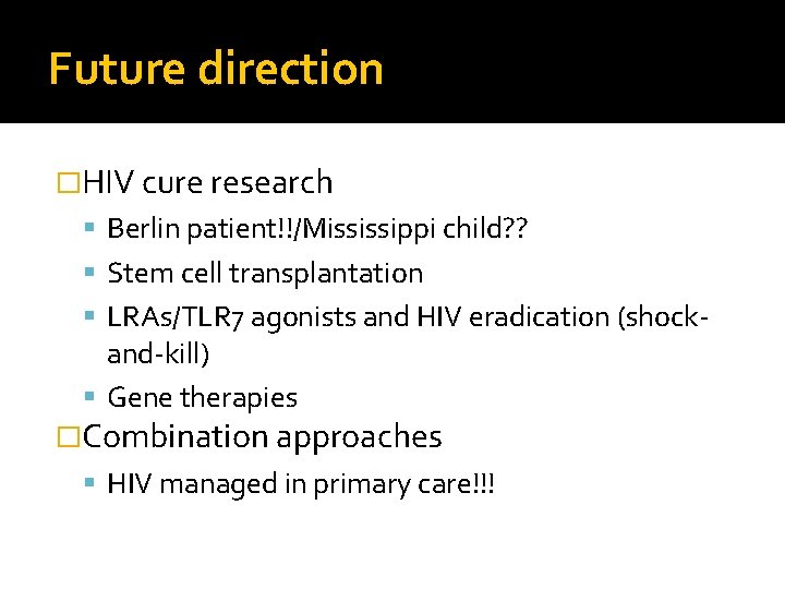 Future direction �HIV cure research Berlin patient!!/Mississippi child? ? Stem cell transplantation LRAs/TLR 7