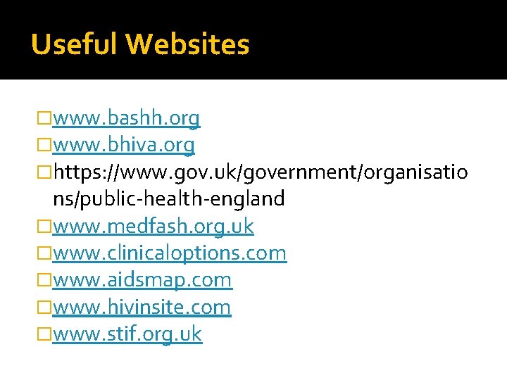 Useful Websites �www. bashh. org �www. bhiva. org �https: //www. gov. uk/government/organisatio ns/public-health-england �www.