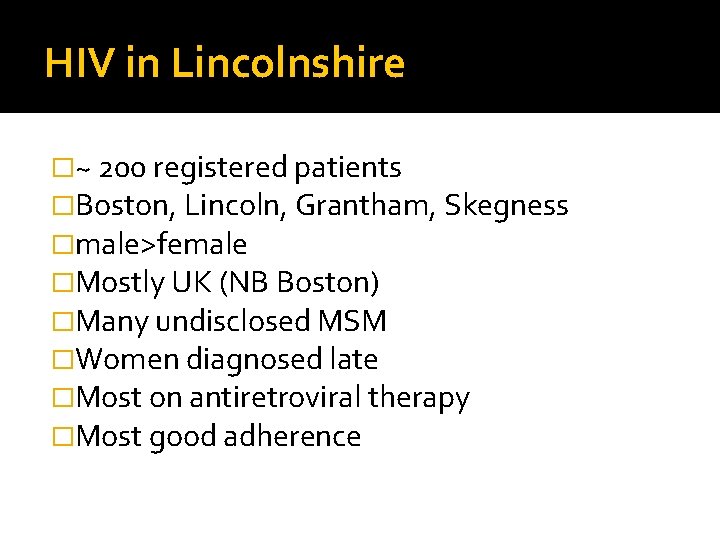 HIV in Lincolnshire �~ 200 registered patients �Boston, Lincoln, Grantham, Skegness �male>female �Mostly UK