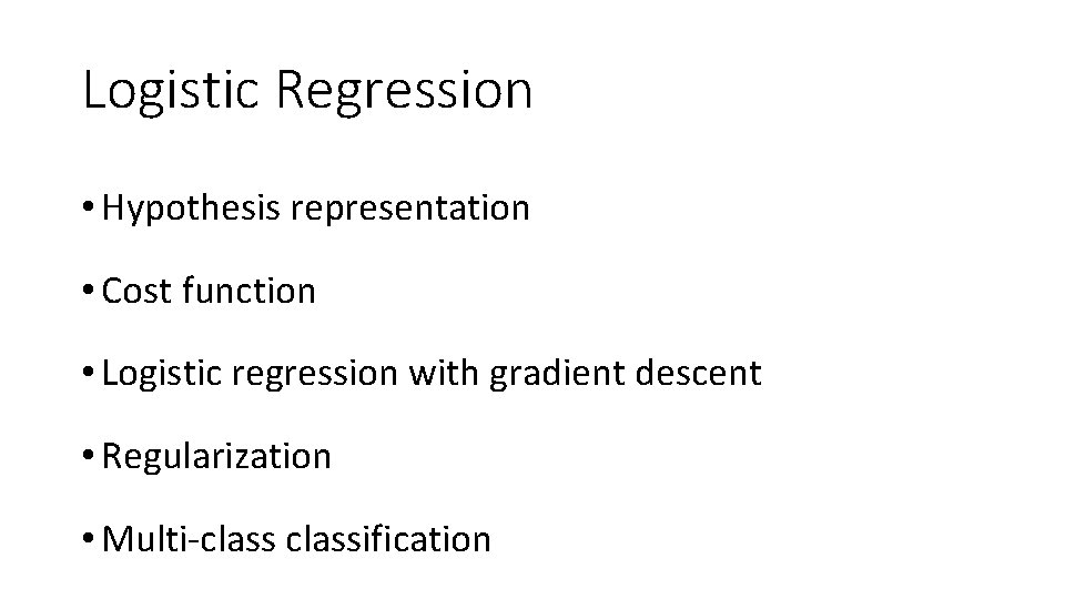Logistic Regression • Hypothesis representation • Cost function • Logistic regression with gradient descent Logistic Regression • Hypothesis representation • Cost function • Logistic regression with gradient descent
