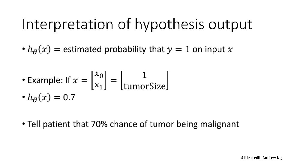 Interpretation of hypothesis output • Slide credit: Andrew Ng Interpretation of hypothesis output • Slide credit: Andrew Ng