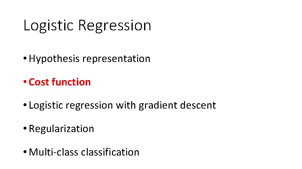 Logistic Regression • Hypothesis representation • Cost function • Logistic regression with gradient descent Logistic Regression • Hypothesis representation • Cost function • Logistic regression with gradient descent
