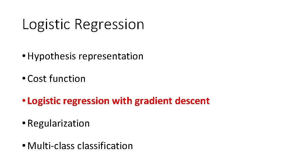 Logistic Regression • Hypothesis representation • Cost function • Logistic regression with gradient descent Logistic Regression • Hypothesis representation • Cost function • Logistic regression with gradient descent