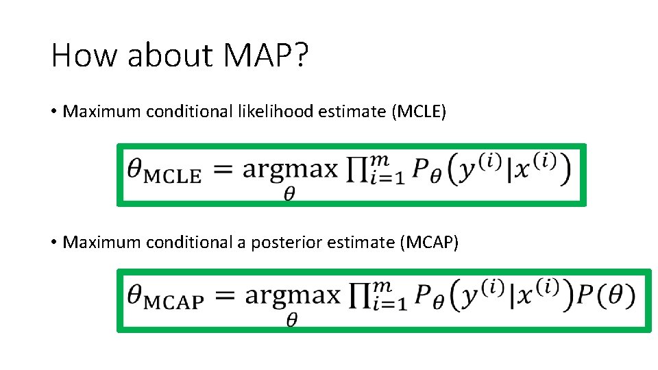 How about MAP? • Maximum conditional likelihood estimate (MCLE) • Maximum conditional a posterior How about MAP? • Maximum conditional likelihood estimate (MCLE) • Maximum conditional a posterior