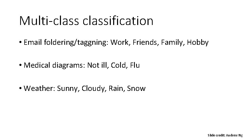 Multi-classification • Email foldering/taggning: Work, Friends, Family, Hobby • Medical diagrams: Not ill, Cold, Multi-classification • Email foldering/taggning: Work, Friends, Family, Hobby • Medical diagrams: Not ill, Cold,