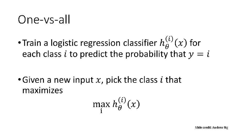 One-vs-all • Slide credit: Andrew Ng One-vs-all • Slide credit: Andrew Ng