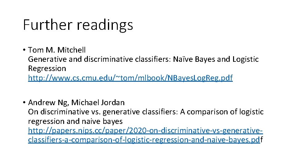 Further readings • Tom M. Mitchell Generative and discriminative classifiers: Naïve Bayes and Logistic Further readings • Tom M. Mitchell Generative and discriminative classifiers: Naïve Bayes and Logistic