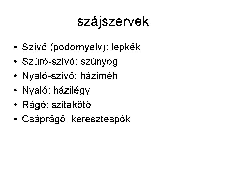 szájszervek • • • Szívó (pödörnyelv): lepkék Szúró-szívó: szúnyog Nyaló-szívó: háziméh Nyaló: házilégy Rágó: