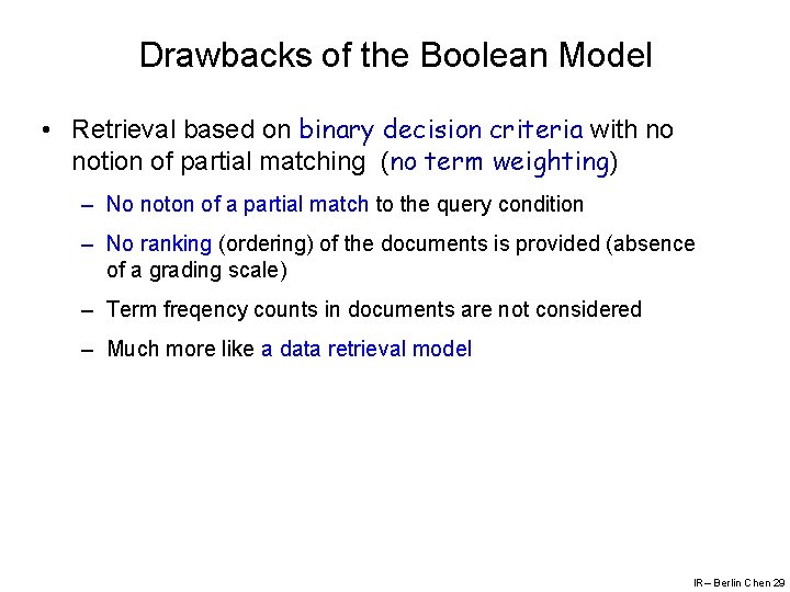 Drawbacks of the Boolean Model • Retrieval based on binary decision criteria with no