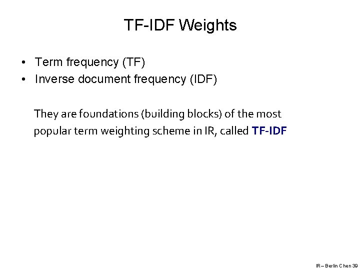 TF-IDF Weights • Term frequency (TF) • Inverse document frequency (IDF) They are foundations