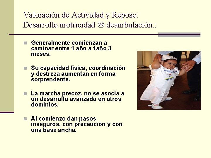 Valoración de Actividad y Reposo: Desarrollo motricidad deambulación. : n Generalmente comienzan a caminar