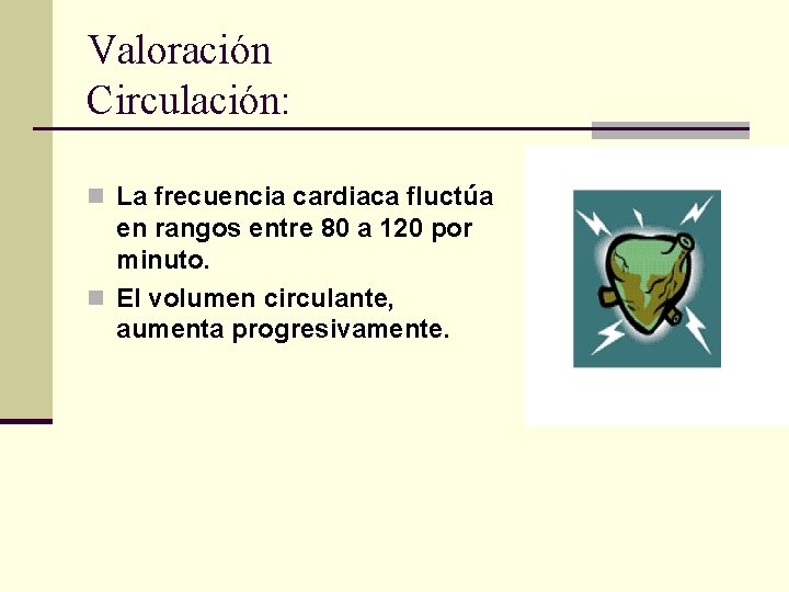 Valoración Circulación: n La frecuencia cardiaca fluctúa en rangos entre 80 a 120 por