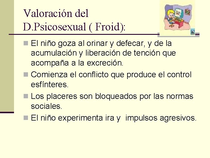 Valoración del D. Psicosexual ( Froid): n El niño goza al orinar y defecar,