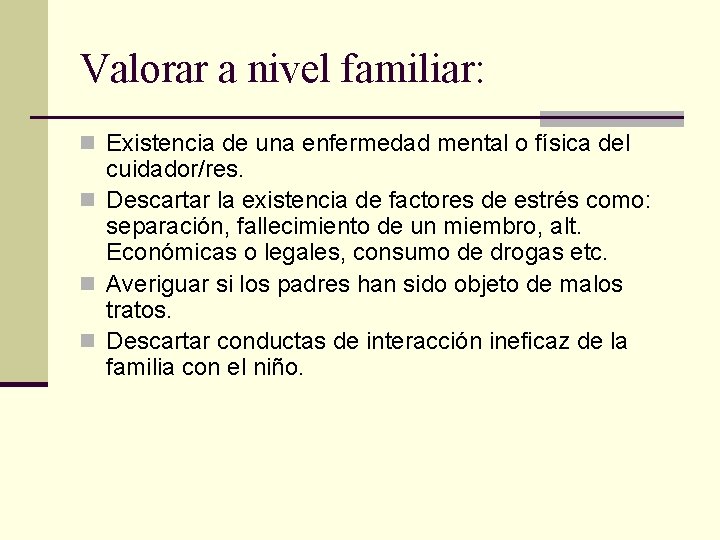 Valorar a nivel familiar: n Existencia de una enfermedad mental o física del cuidador/res.