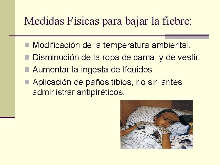 Medidas Físicas para bajar la fiebre: n Modificación de la temperatura ambiental. n Disminución