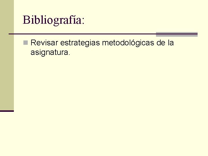Bibliografía: n Revisar estrategias metodológicas de la asignatura. 