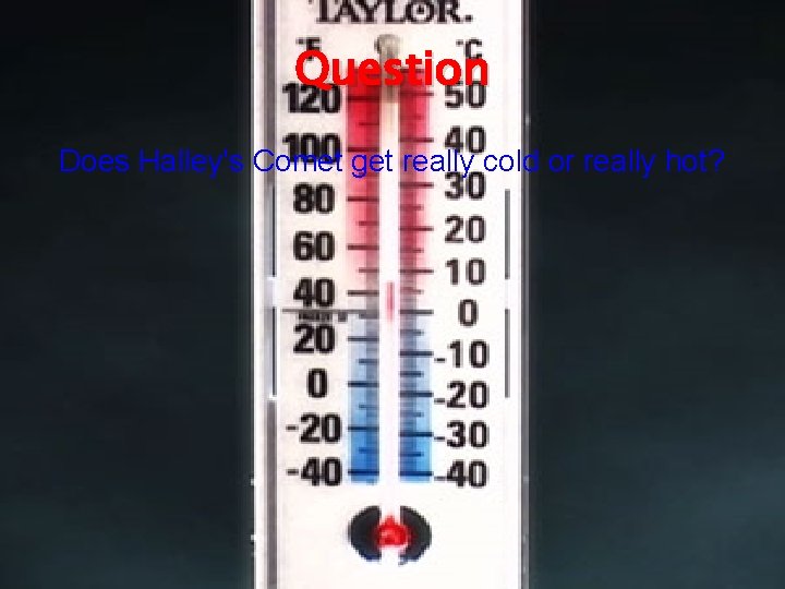 Question Does Halley's Comet get really cold or really hot? 