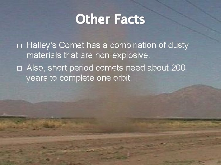 Other Facts � � Halley’s Comet has a combination of dusty materials that are