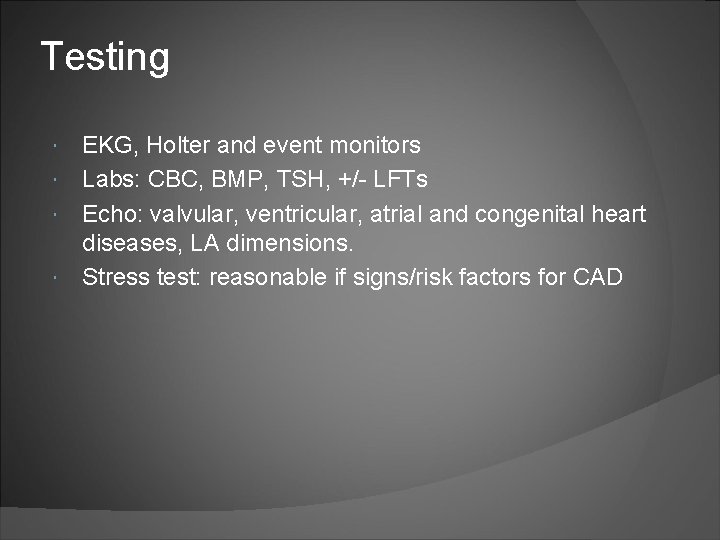 Testing EKG, Holter and event monitors Labs: CBC, BMP, TSH, +/- LFTs Echo: valvular,