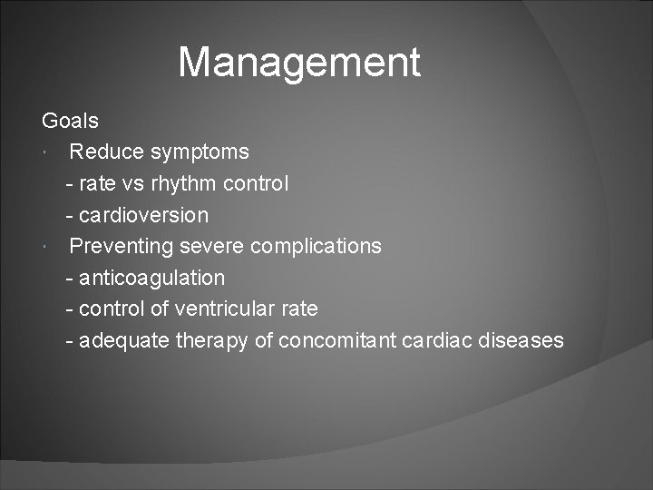 Management Goals Reduce symptoms - rate vs rhythm control - cardioversion Preventing severe complications