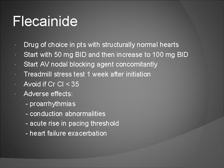 Flecainide Drug of choice in pts with structurally normal hearts Start with 50 mg